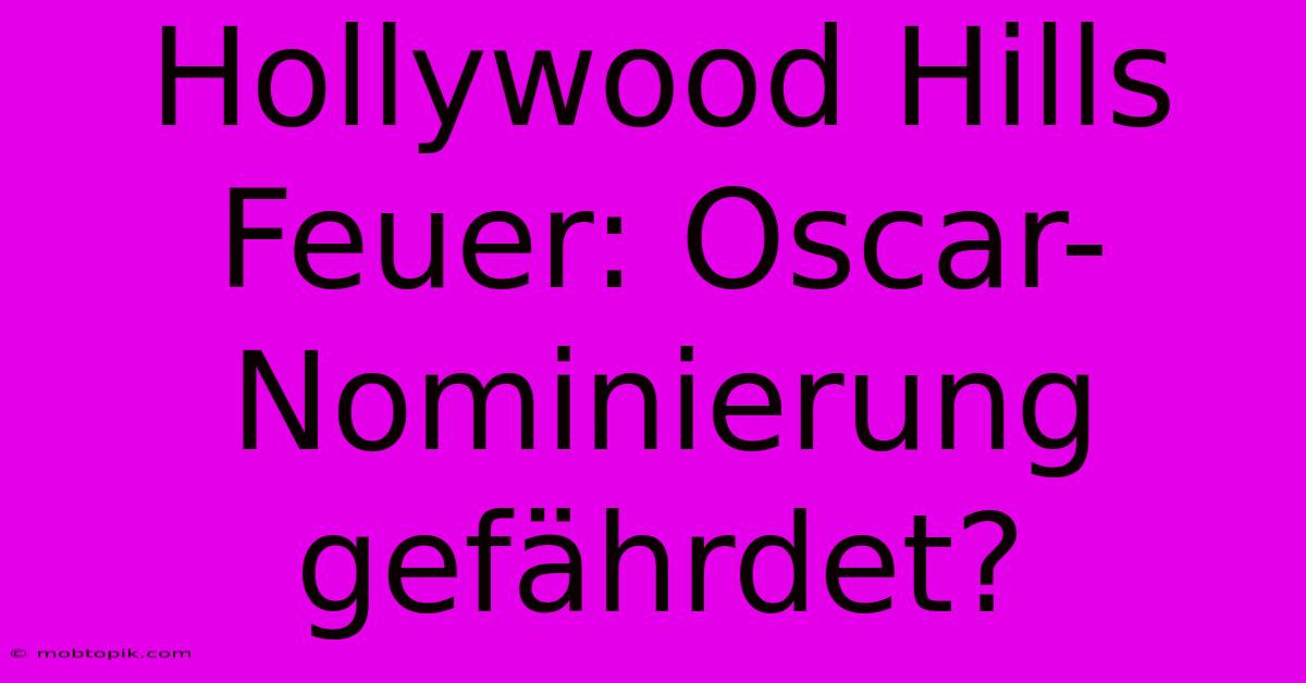 Hollywood Hills Feuer: Oscar-Nominierung Gefährdet?