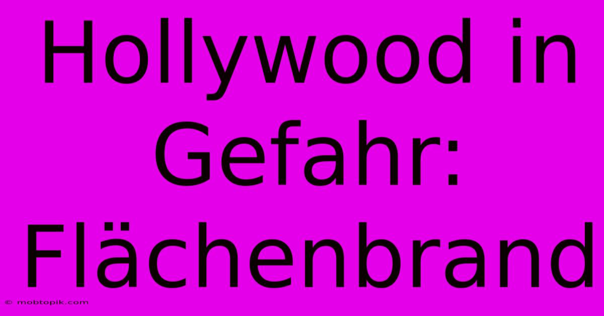 Hollywood In Gefahr: Flächenbrand