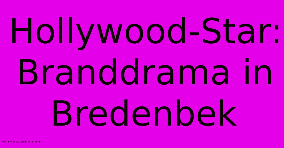 Hollywood-Star: Branddrama In Bredenbek