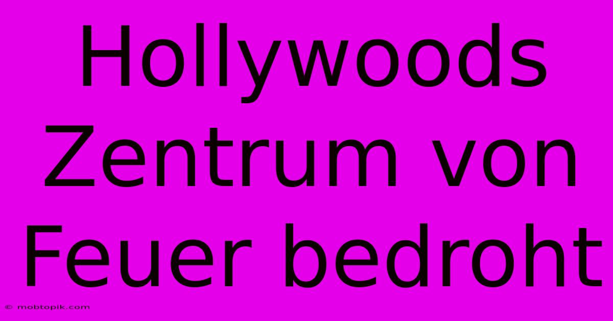 Hollywoods Zentrum Von Feuer Bedroht