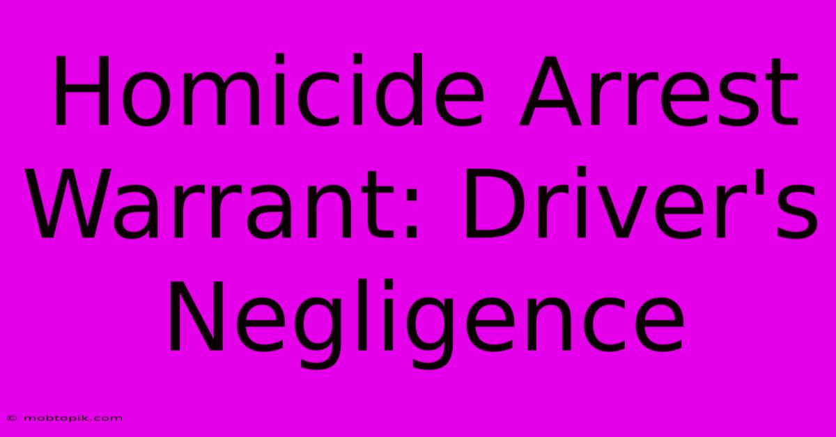 Homicide Arrest Warrant: Driver's Negligence