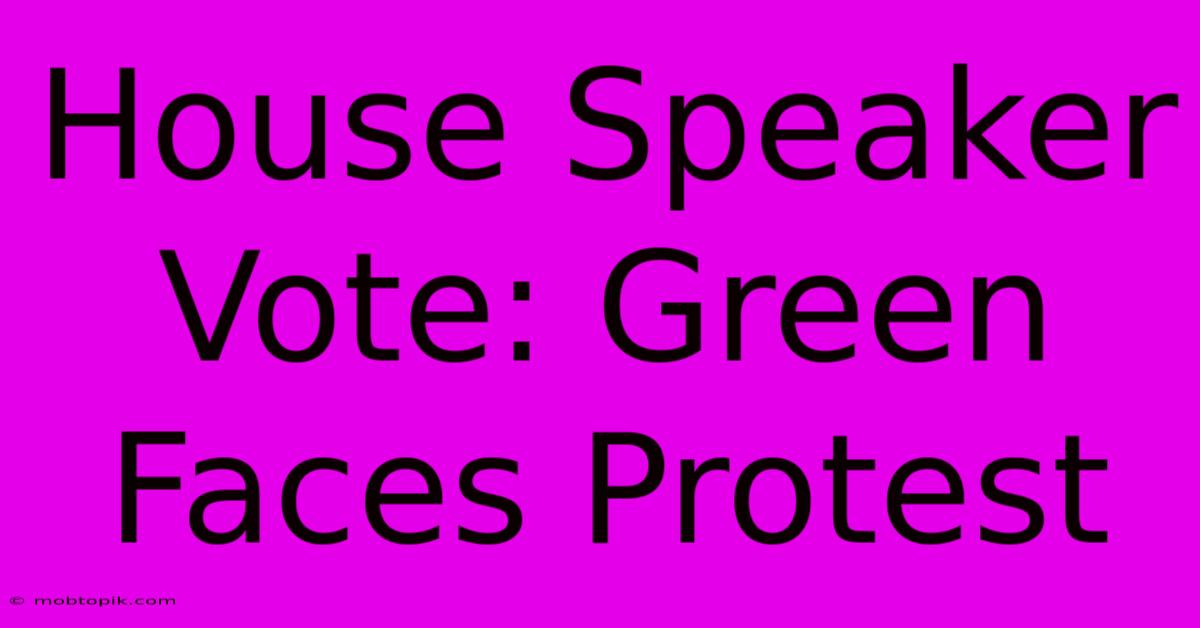 House Speaker Vote: Green Faces Protest