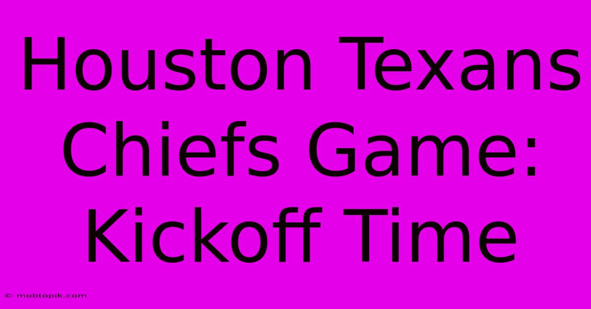 Houston Texans Chiefs Game: Kickoff Time