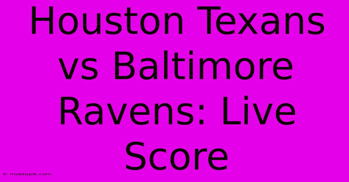 Houston Texans Vs Baltimore Ravens: Live Score