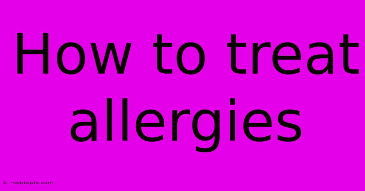 How To Treat Allergies How To Treat Allergies