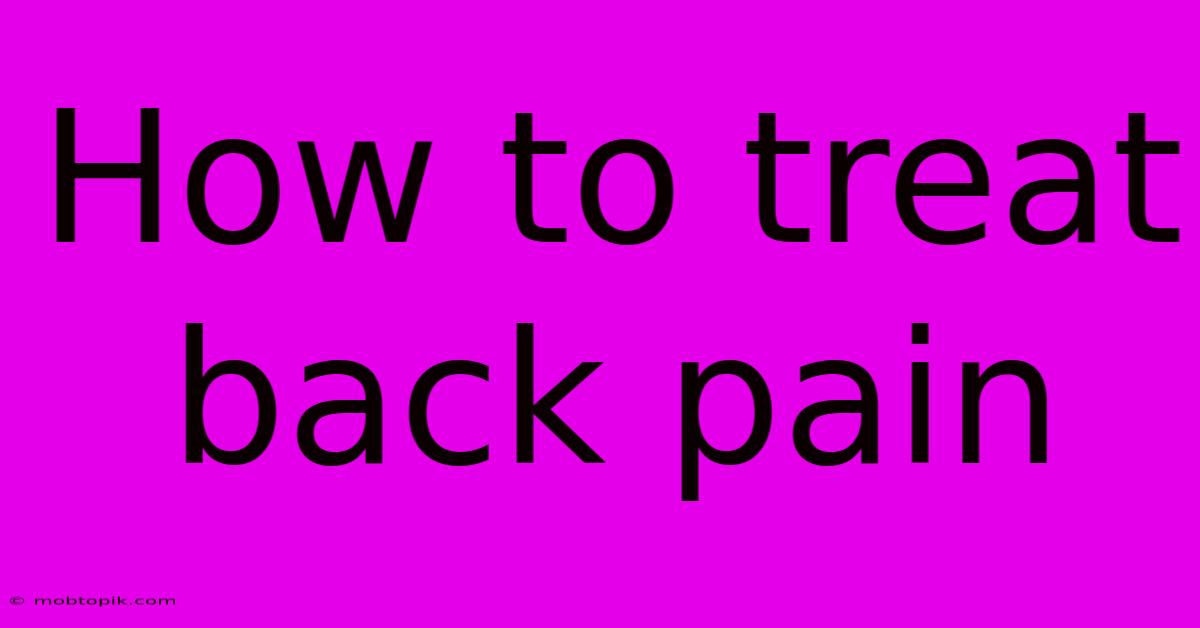 How To Treat Back Pain How To Treat Back Pain