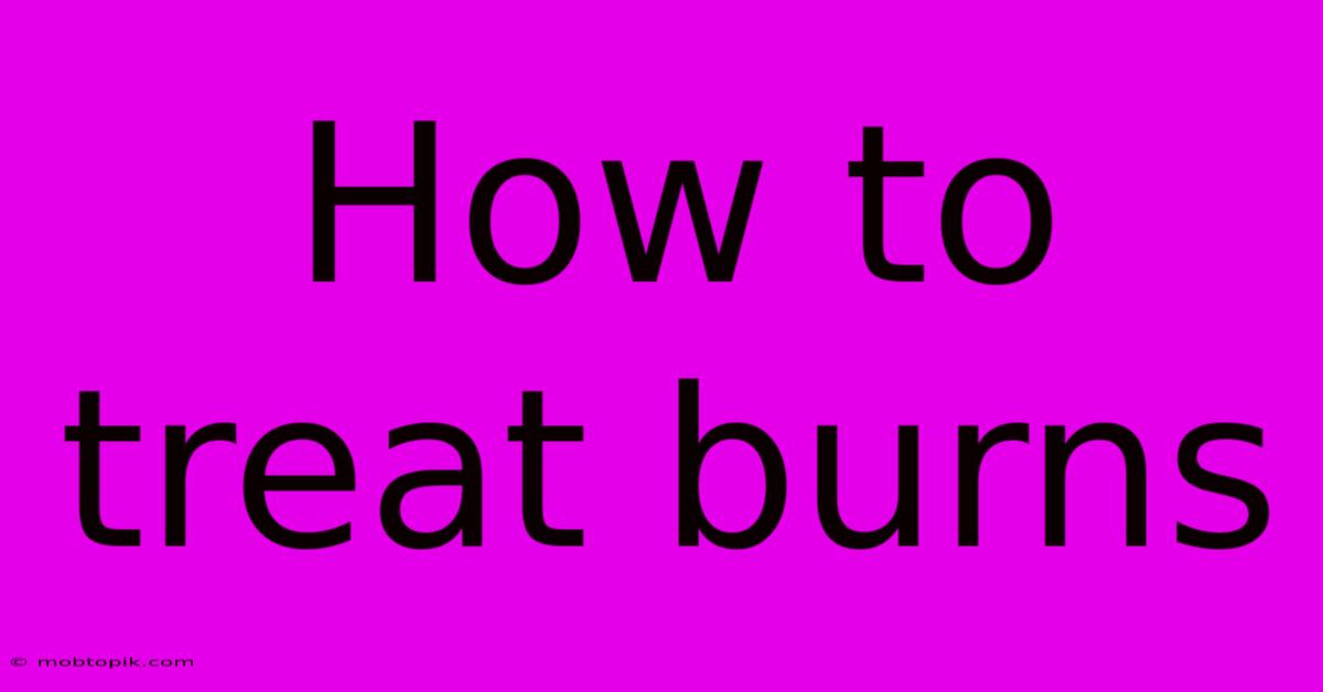 How To Treat Burns How To Treat Burns
