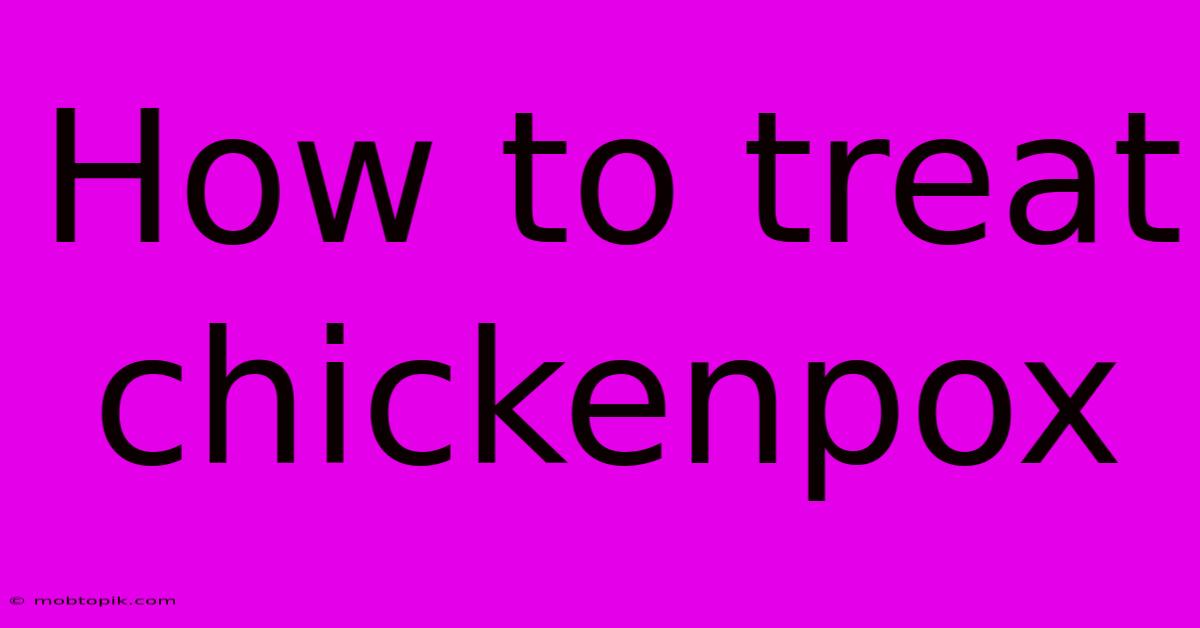 How To Treat Chickenpox How To Treat Chickenpox