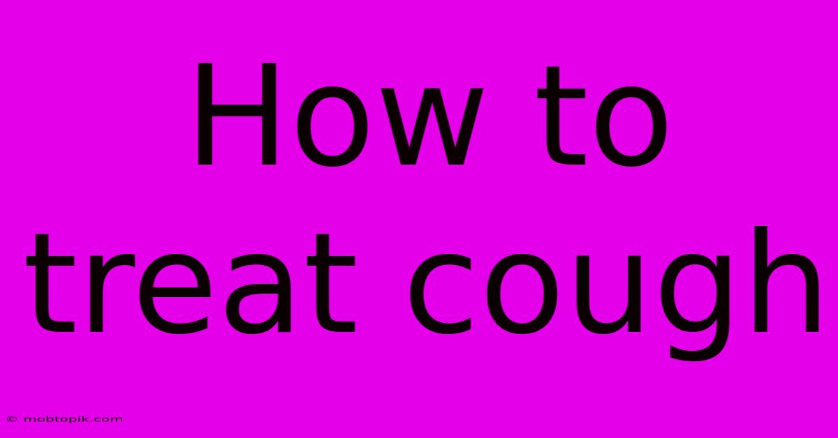 How To Treat Cough How To Treat Cough