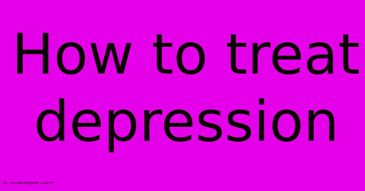How To Treat Depression How To Treat Depression
