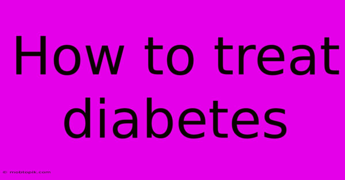 How To Treat Diabetes How To Treat Diabetes