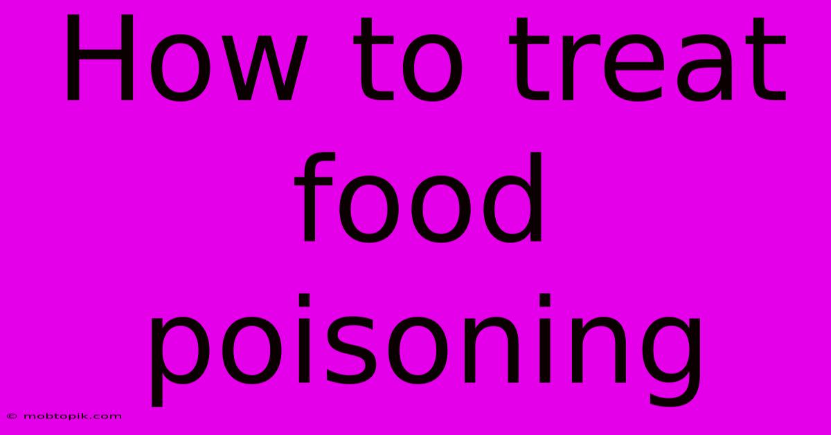 How To Treat Food Poisoning How To Treat Food Poisoning