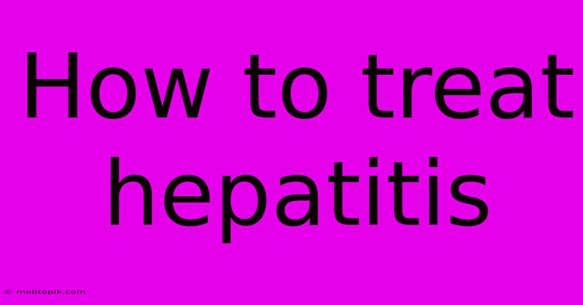How To Treat Hepatitis How To Treat Hepatitis