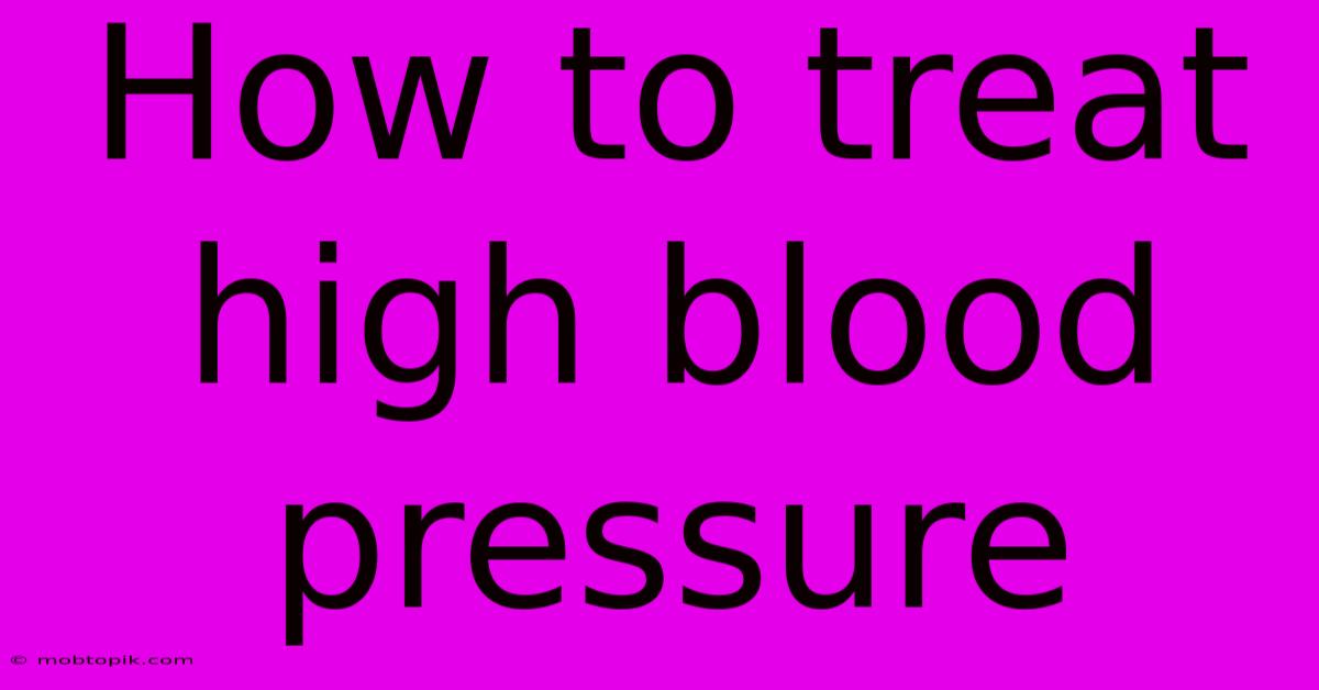 How To Treat High Blood Pressure How To Treat High Blood Pressure