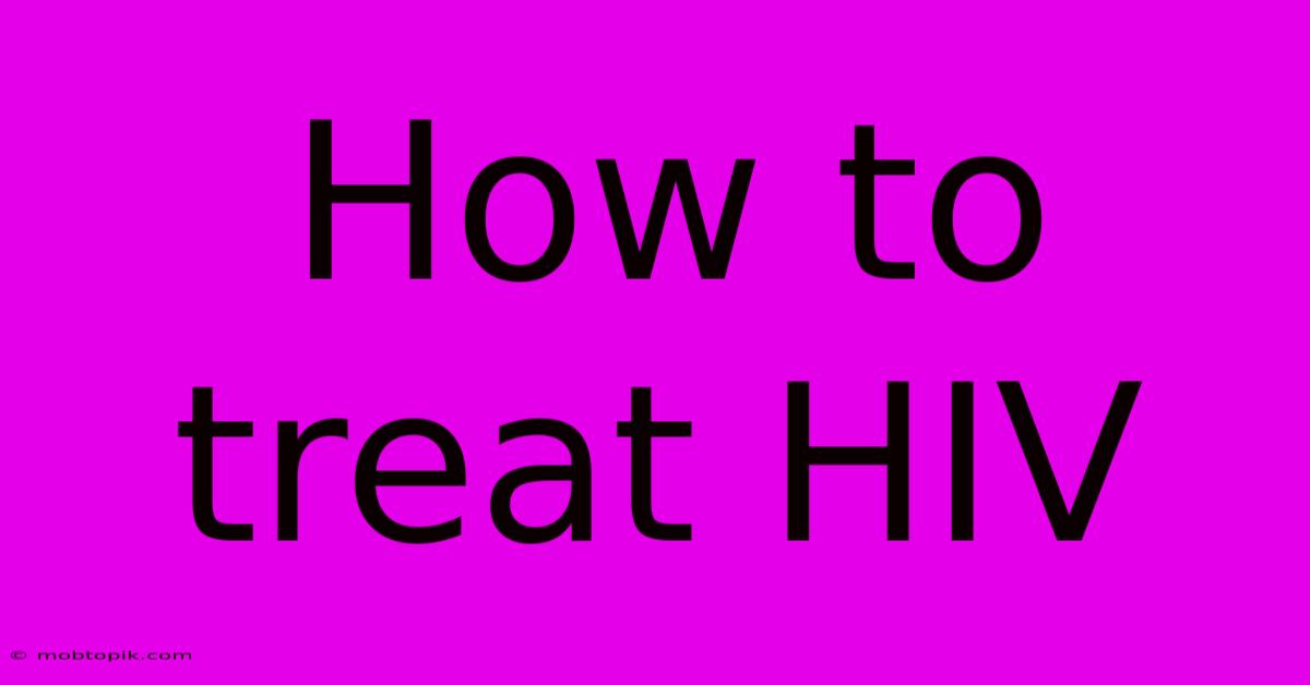 How To Treat HIV How To Treat HIV