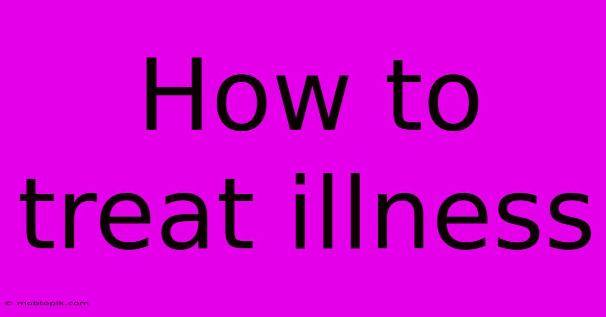How To Treat Illness How To Treat Illness