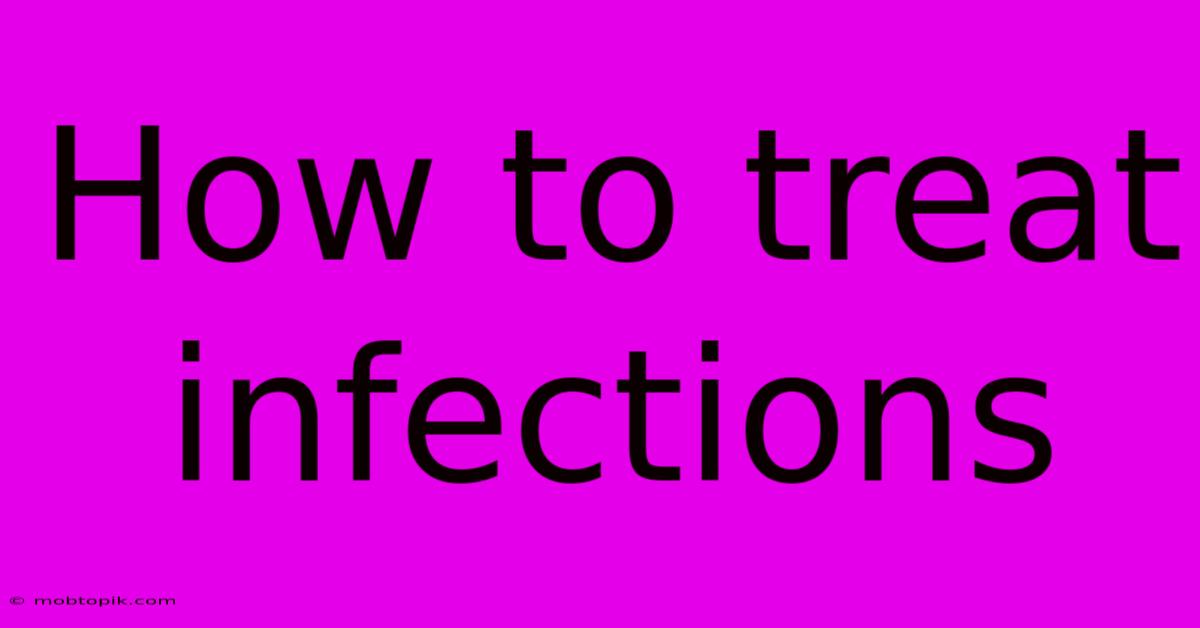 How To Treat Infections How To Treat Infections