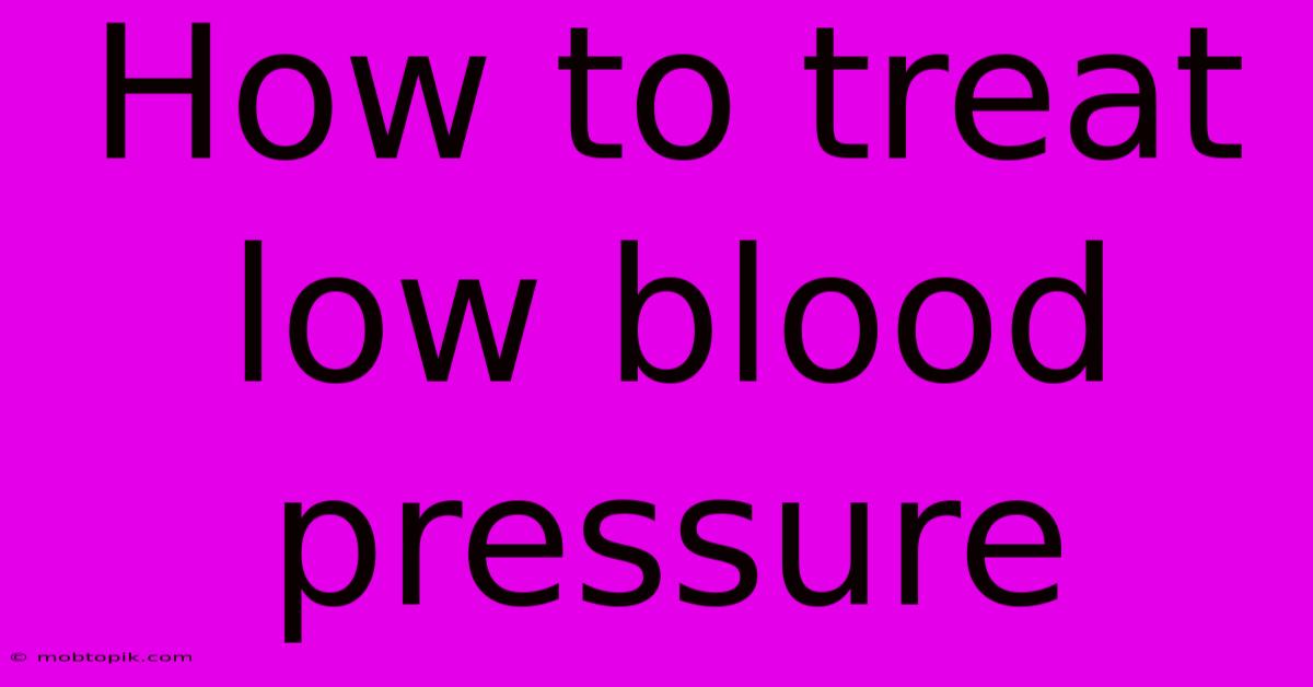 How To Treat Low Blood Pressure How To Treat Low Blood Pressure