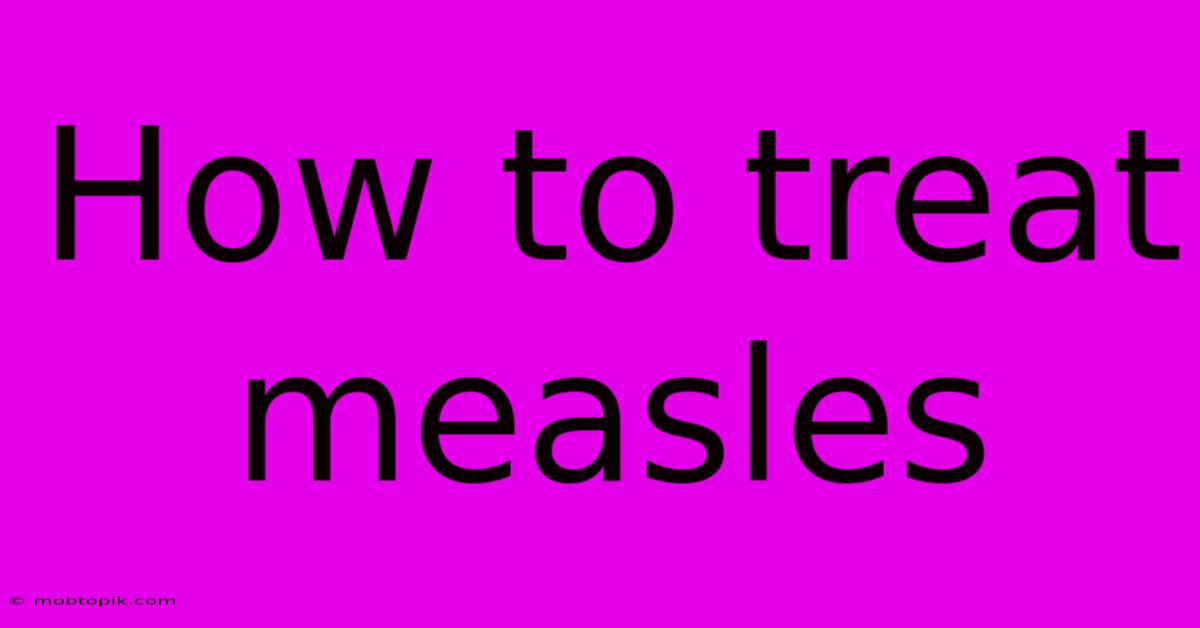 How To Treat Measles How To Treat Measles