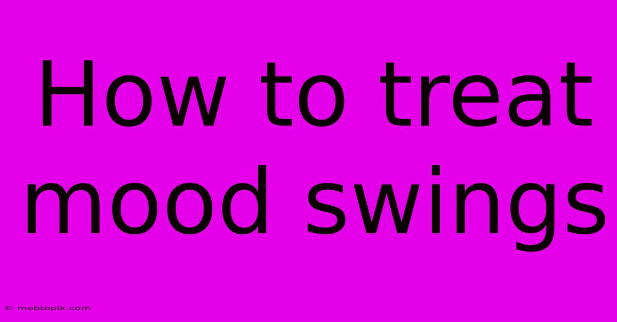 How To Treat Mood Swings