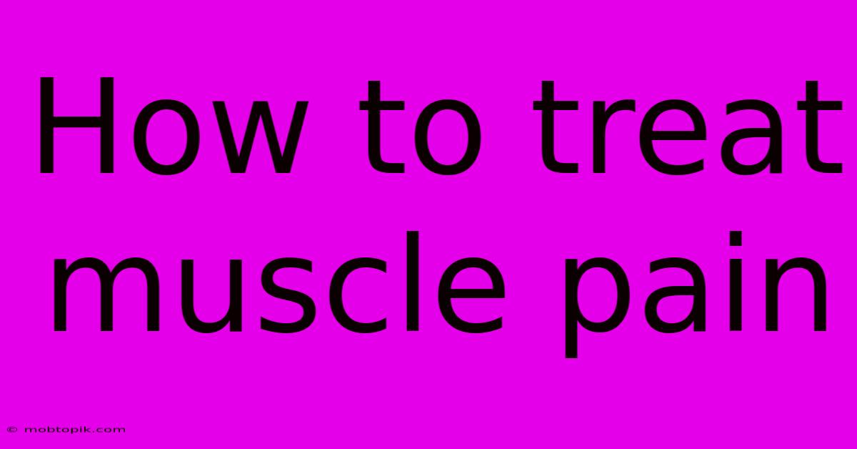 How To Treat Muscle Pain How To Treat Muscle Pain