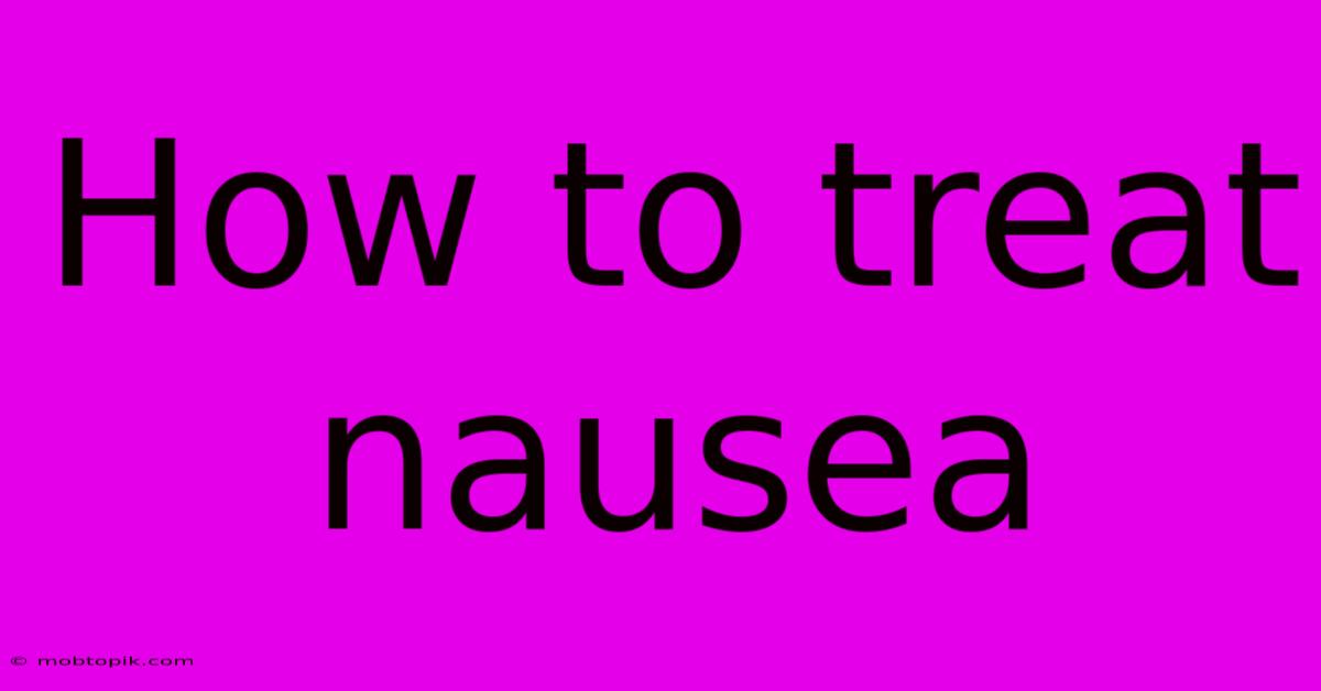 How To Treat Nausea How To Treat Nausea