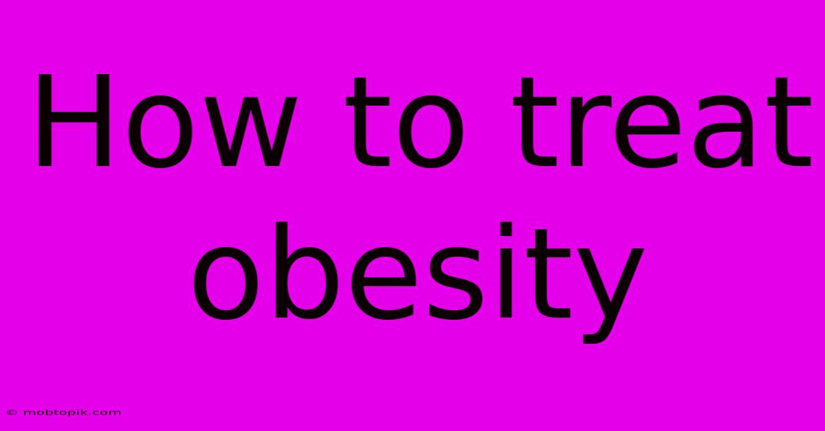 How To Treat Obesity How To Treat Obesity