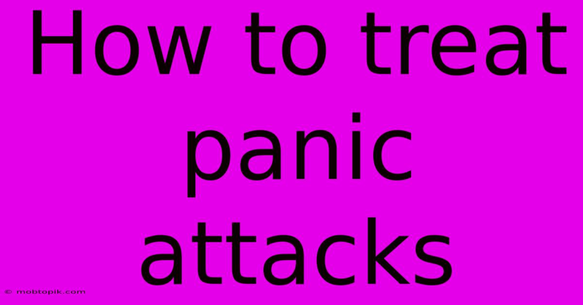 How To Treat Panic Attacks How To Treat Panic Attacks