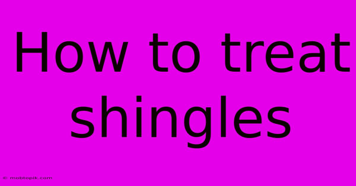 How To Treat Shingles How To Treat Shingles