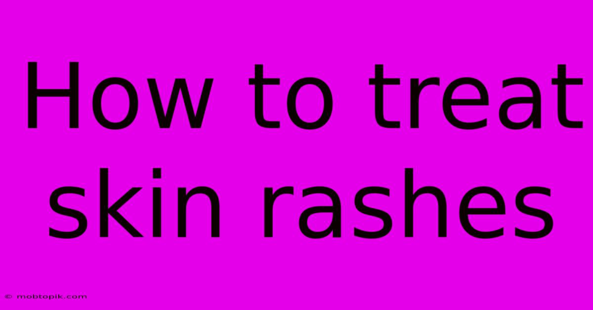How To Treat Skin Rashes How To Treat Skin Rashes