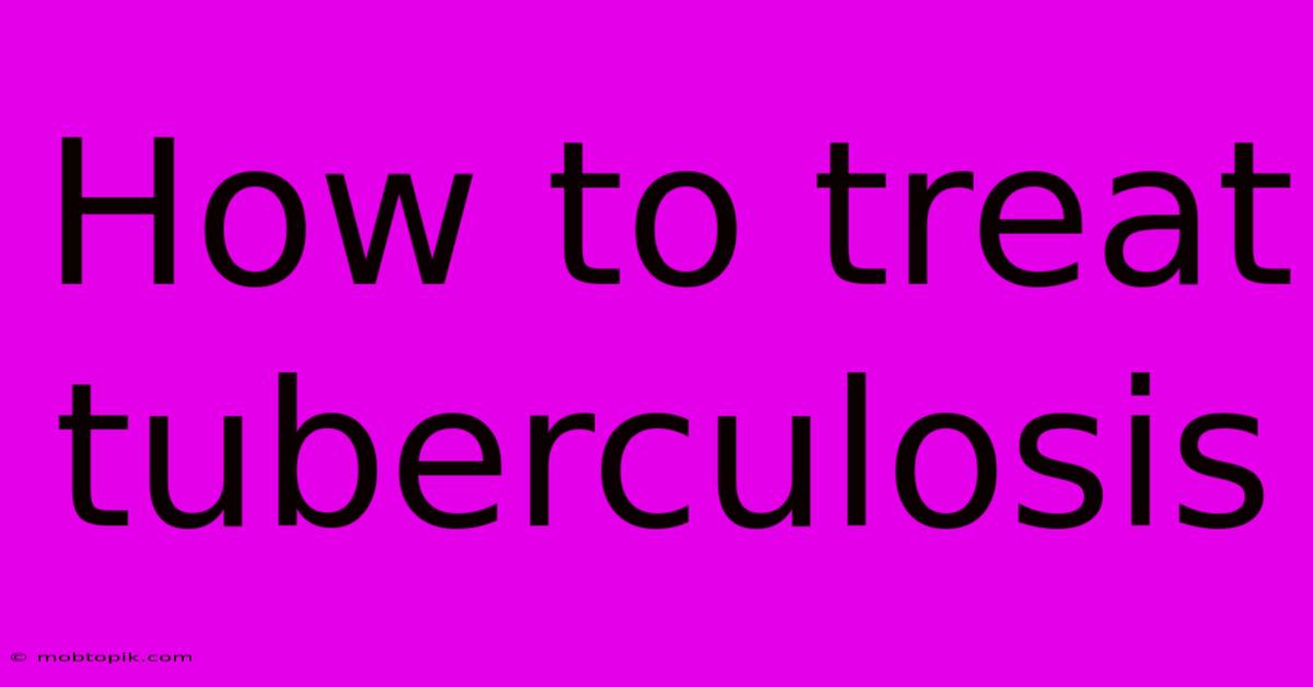 How To Treat Tuberculosis How To Treat Tuberculosis
