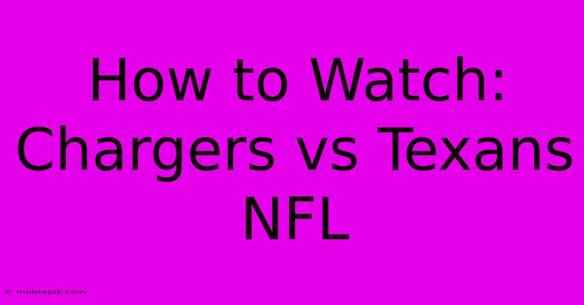 How To Watch: Chargers Vs Texans NFL