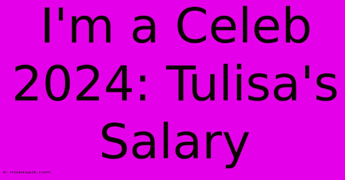 I'm A Celeb 2024: Tulisa's Salary