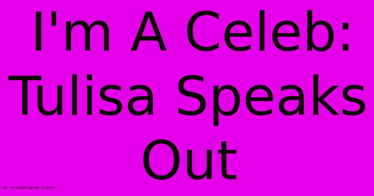 I'm A Celeb: Tulisa Speaks Out