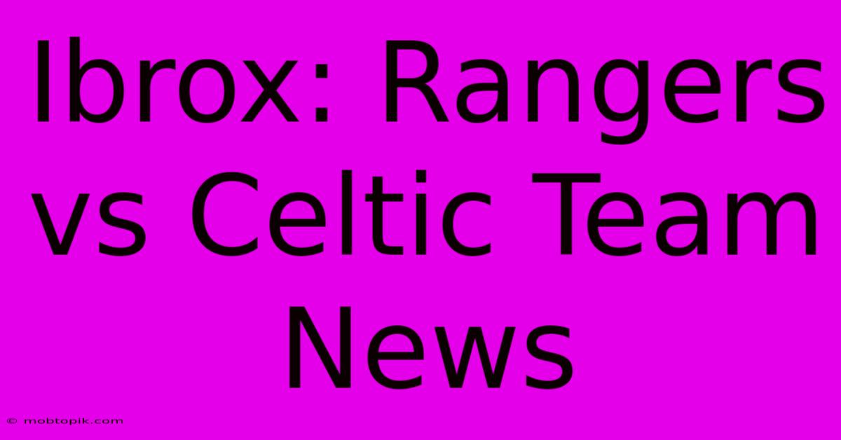 Ibrox: Rangers Vs Celtic Team News