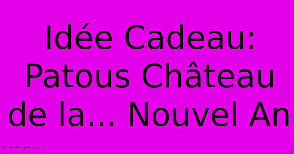 Idée Cadeau: Patous Château De La... Nouvel An