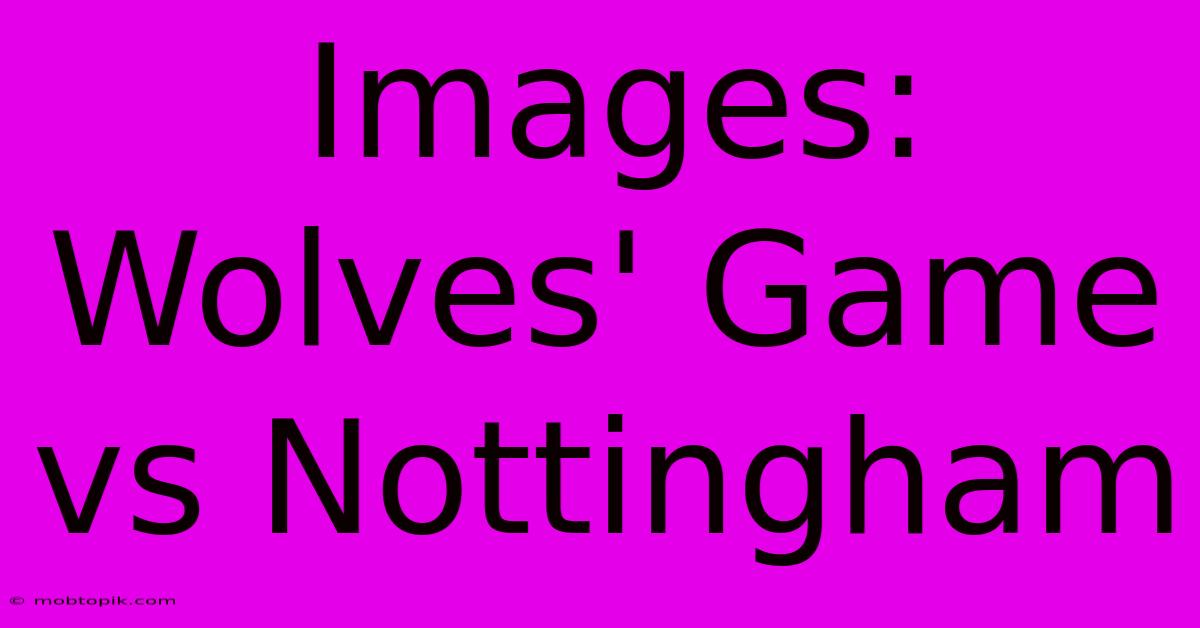 Images: Wolves' Game Vs Nottingham