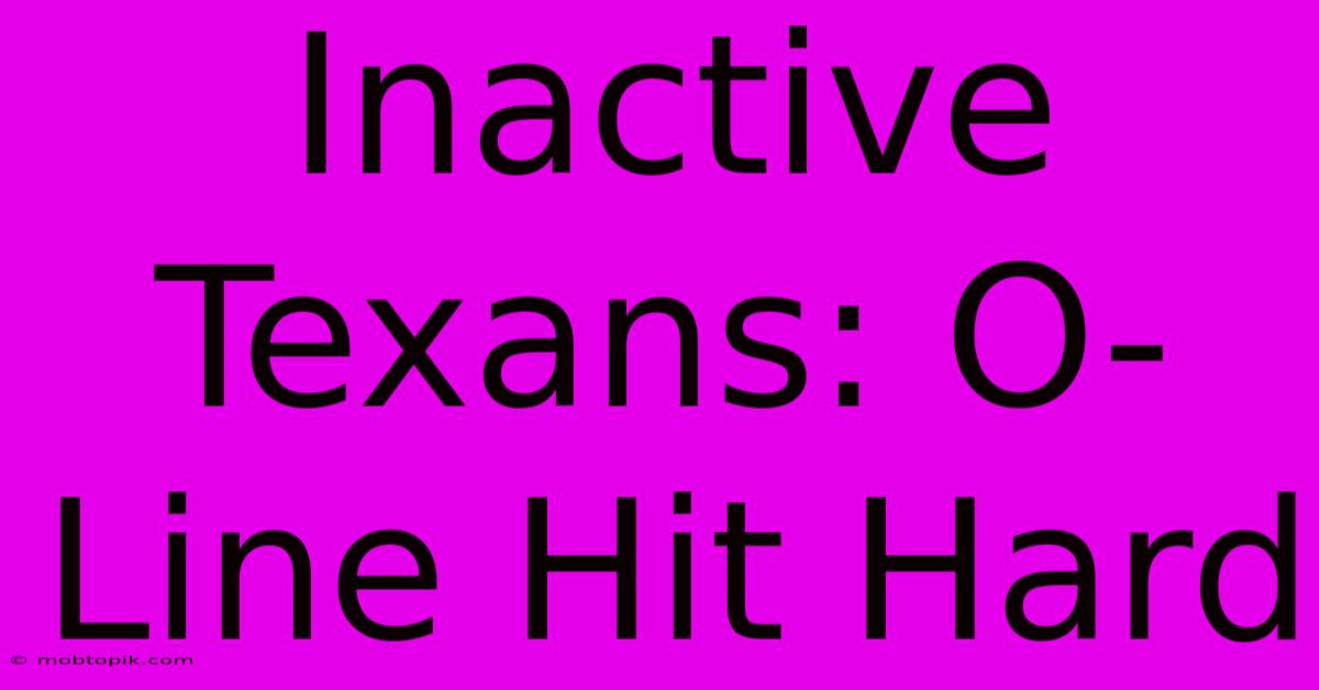 Inactive Texans: O-Line Hit Hard