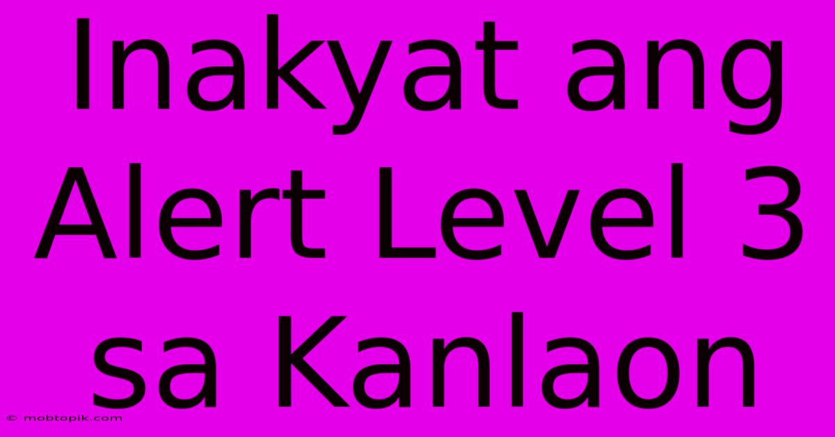 Inakyat Ang Alert Level 3 Sa Kanlaon Inakyat Ang Alert Level 3 Sa Kanlaon