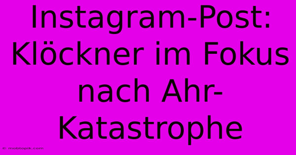 Instagram-Post: Klöckner Im Fokus Nach Ahr-Katastrophe