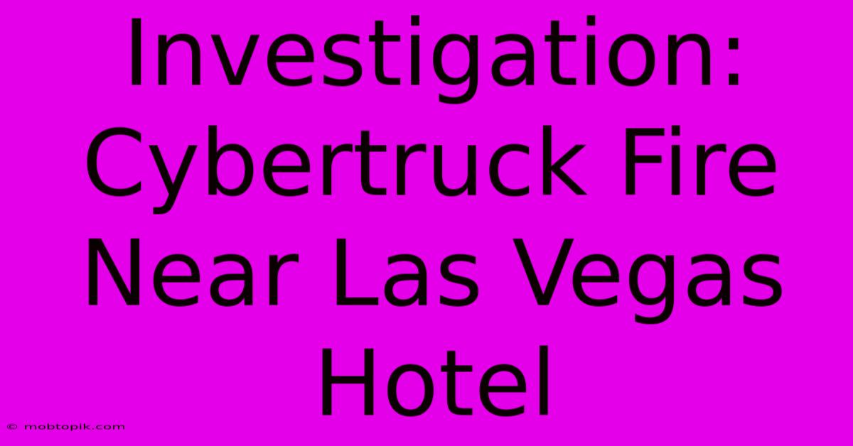 Investigation: Cybertruck Fire Near Las Vegas Hotel