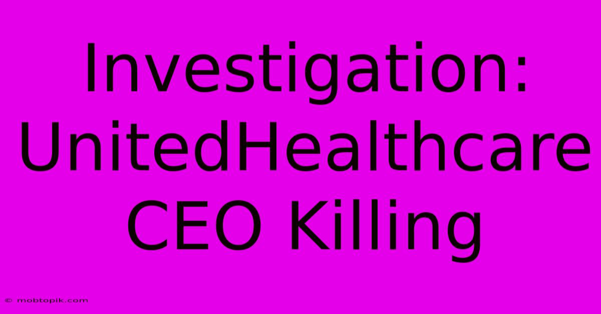 Investigation: UnitedHealthcare CEO Killing Investigation: UnitedHealthcare CEO Killing