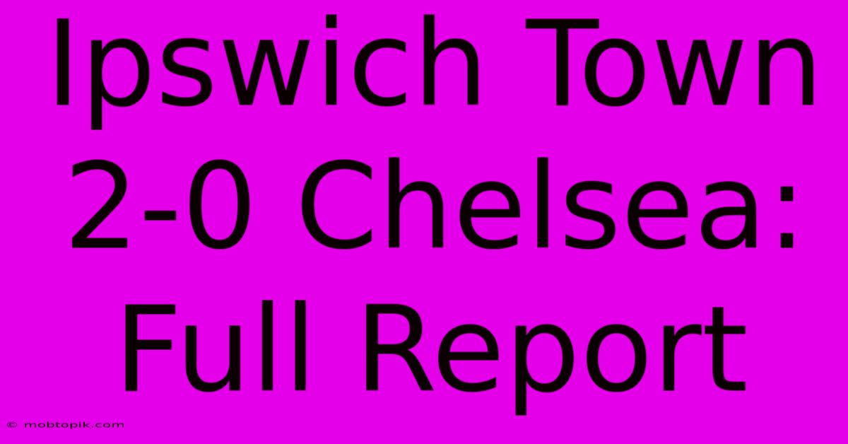 Ipswich Town 2-0 Chelsea: Full Report