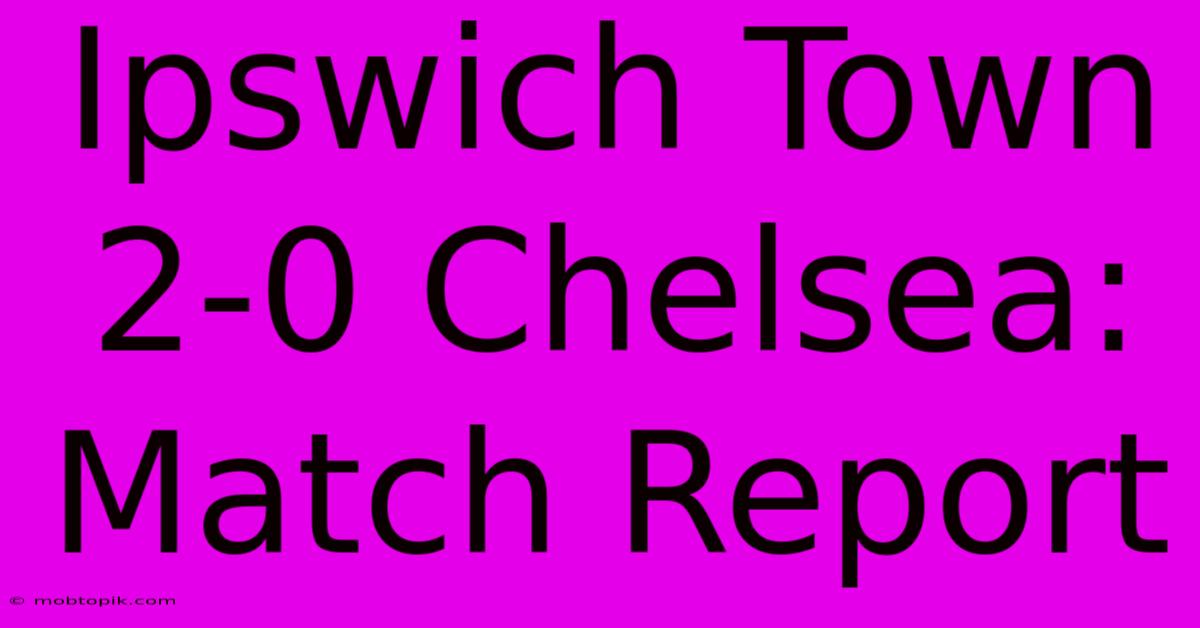 Ipswich Town 2-0 Chelsea: Match Report