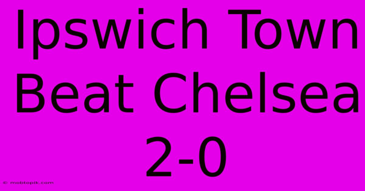 Ipswich Town Beat Chelsea 2-0