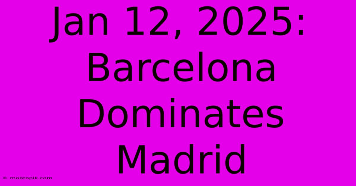 Jan 12, 2025: Barcelona Dominates Madrid