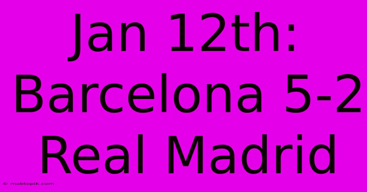 Jan 12th: Barcelona 5-2 Real Madrid