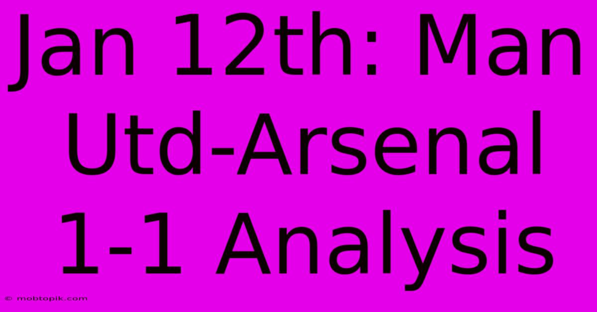 Jan 12th: Man Utd-Arsenal 1-1 Analysis