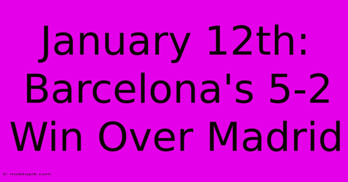 January 12th: Barcelona's 5-2 Win Over Madrid