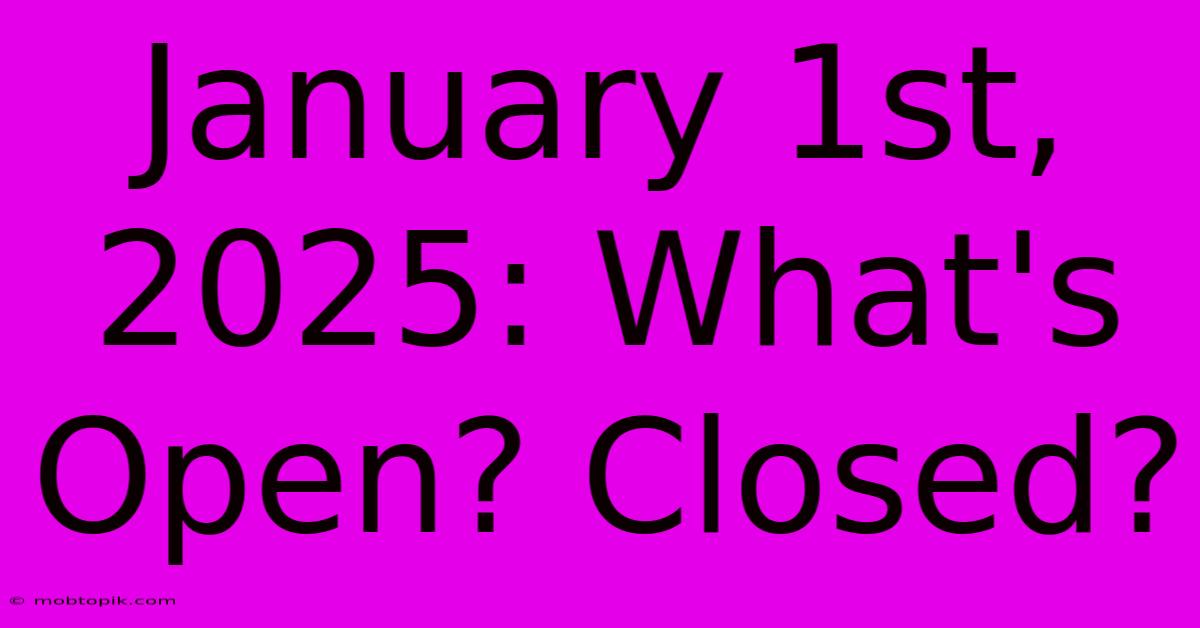 January 1st, 2025: What's Open? Closed?